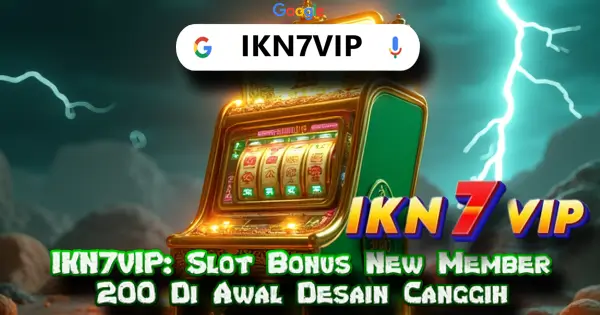 IKN7VIP: Slot Bonus New Member 200 Di Awal Desain Canggih